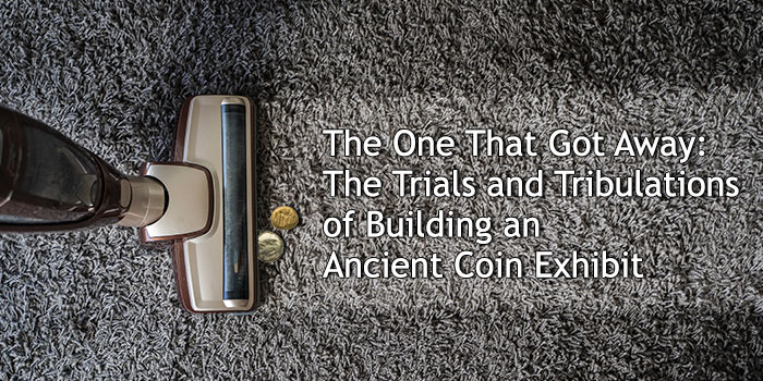 The One That Got Away: The Trials and Tribulations of Building an Ancient Coin Exhibit