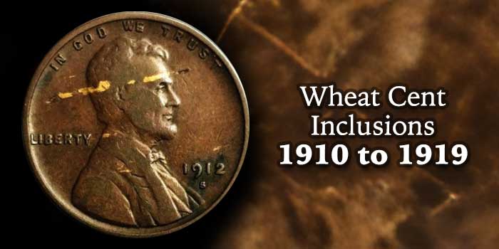 Wheat Cent Inclusions found in cents struck between 1910-1919.