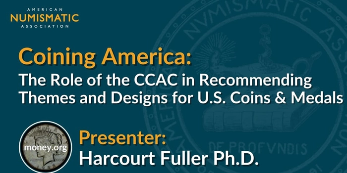 American Numismatic Association: National CoinWeek Presentation: Coining America: The Role of the CCAC is Recommending Themes and Designs for U.S. Coins & Medals by Harcourt Fuller, Ph.D.