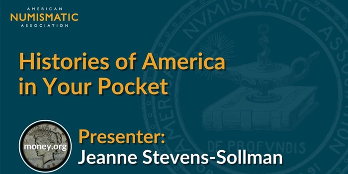 American Numismatic Association: National CoinWeek Presentation: Histories of America in your Pocket by Jeanne Stevens-Sollman.